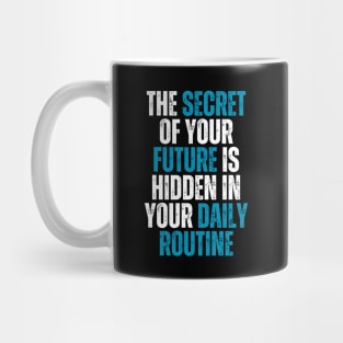 the secret of your future is hidden in your daily routine Mug